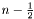 $n-\frac{1}{2}$