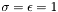 $\sigma=\epsilon=1 $