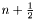 $ n+\frac{1}{2} $